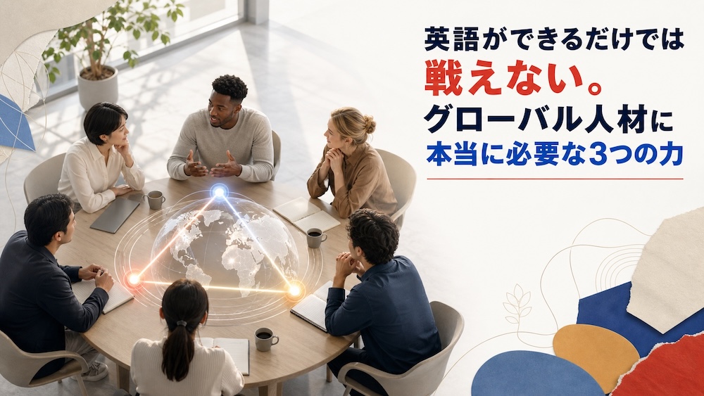 英語ができるだけでは戦えない。グローバル人材に本当に必要な3つの力
